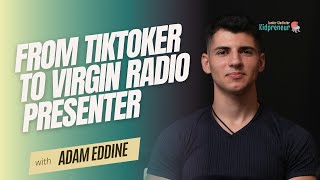 From TikToker to Virgin Radio Presenter: Adam Eddine's Inspiring Journey