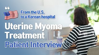 Uterine Myoma Treatment Patient Interview｜🇺🇸🇰🇷from the US. to a Korean Hospital