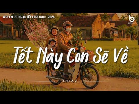 Nhạc Tết Chill 2026 - Tết Này Con Sẽ Về - Nhạc Xuân Chill Nghe Là Muốn Về Nhà