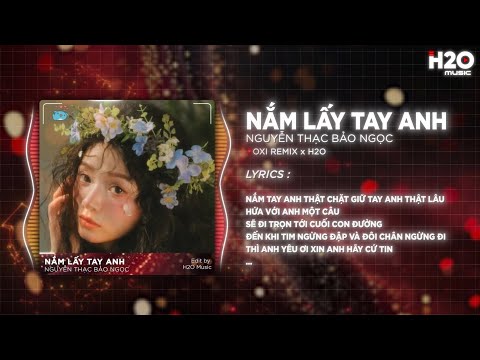 Nắm Lấy Tay Anh (OXI Remix) - Nguyễn Thạc Bảo Ngọc Cover x H2O | Nắm Tay Anh Thật Chặt Remix TikTok