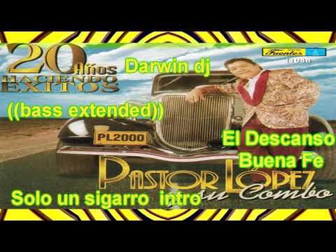 Pastor Lopez - Solo un sigarro  intro   ((bass extended))  Darwin dj