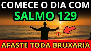 ORAÇÃO DA MANHÃ PARA COMEÇAR O DIA COM LIBERTAÇÃO E RENOVO COM BASE NO SALMO 129