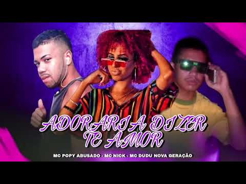 MC POPY ABUZADO FEAT MC DUDU NOVÁ GERÁÇÃO E MC NICK ADORÁRIA DIZER TE AMO MUSICÁ 2021PROD.MC POPY
