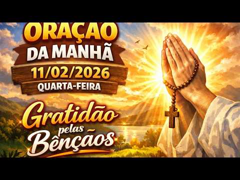 ORAÇÃO DA MANHÃ - 11/02/2026 - Gratidão pelas bênçãos
