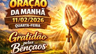 ORAÇÃO DA MANHÃ - 11/02/2026 - Gratidão pelas bênçãos
