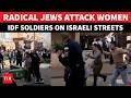 ON CAM Radical Jewish Mob CHASES Female IDF Soldiers In DRAMATIC Street Clash Netanyahu Warns
