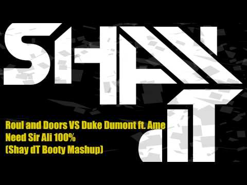 Roul and Doors vs Duke Dumont ft. Ame - Need Sir Ali 100% (Shay dT Booty Mashup)