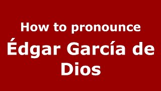 How to pronounce &eacute;dgar Garc&iacute;a De Dios