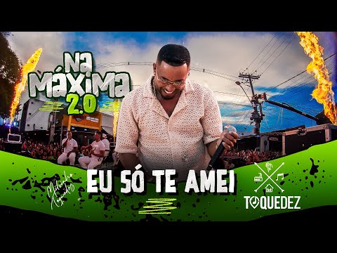 Toque Dez - Eu só te amei  ( Na Máxima 2.0)