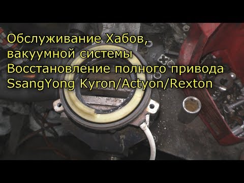 Обслуживание Хабов, вакуумной системы Восстановление полного привода SsangYong Kyron/Actyon/Rexton