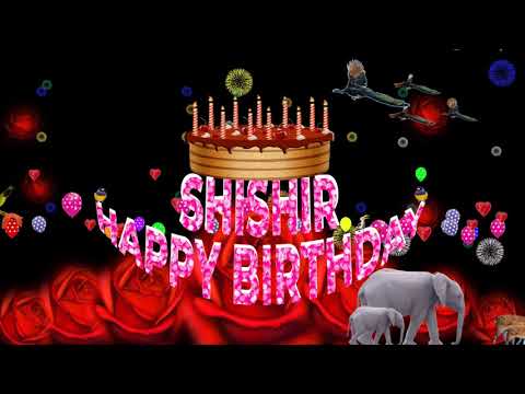SHISHIR HAPPY BIRTHDAY TO YOU