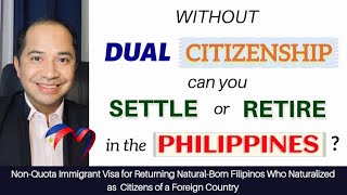 CAN A FORMER FILIPINO SETTLE OR RETIRE IN THE PHILIPPINES W/O BECOMING A PHILIPPINE DUAL CITIZEN?