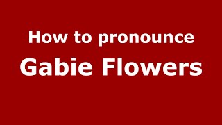 How to pronounce Gabie Flowers