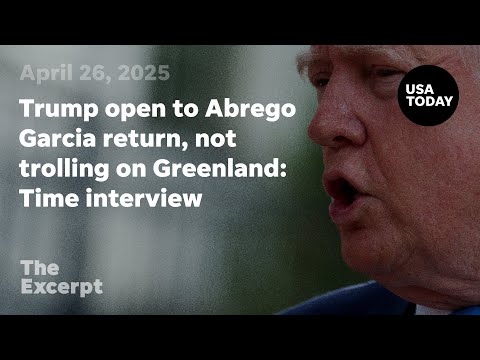 Trump open to Abrego Garcia return Time interview takeaways The Excerpt