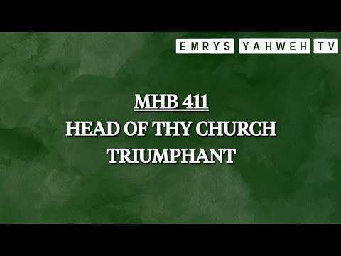 MHB 411 | HEAD OF THY CHURCH TRIUMPHANT.