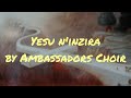 Yesu Ninzira By Ambassador Christ Choir