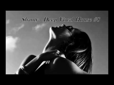 Shanty - Deep Vocal House #8 (special thx to all my Fans♥ )