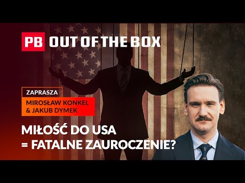 Jakub Dymek: ślepa miłość do Ameryki może nas drogo kosztować. PB OUT OF THE BOX!