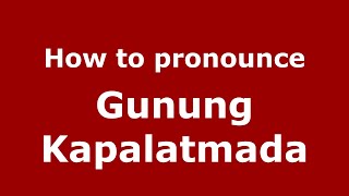 How to pronounce Gunung Kapalatmada
