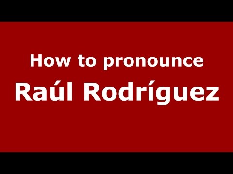 How to pronounce Raúl Rodríguez