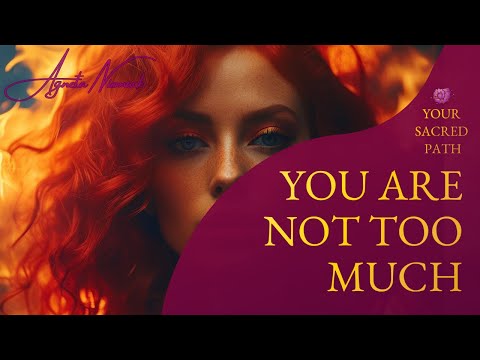 YOU ARE NOT TOO MUCH  - YOU ARE NEEDED - A Shamanic Invocation To Embrace Your True Self