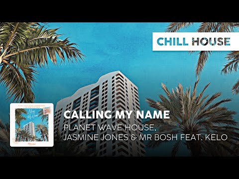 Chill House | Planet Wave House, Jasmine Jones & Mr Bosh feat. Kelo - Calling My Name