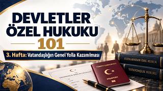 Devletler Özel Hukuku 101 | 3. Hafta – Vatandaşlığın Genel Yolla Kazan