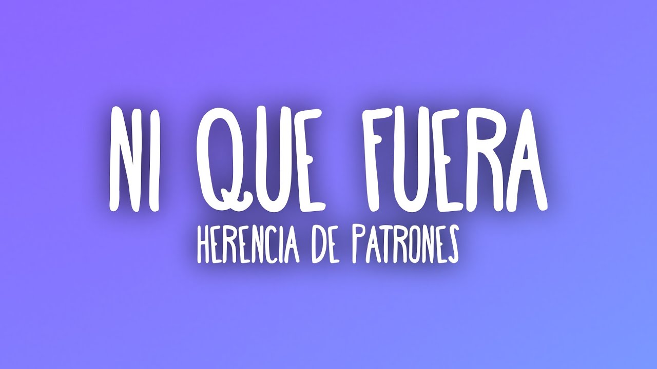 Herencia de Patrones - Ni Que Fuera (Letra/Lyrics)