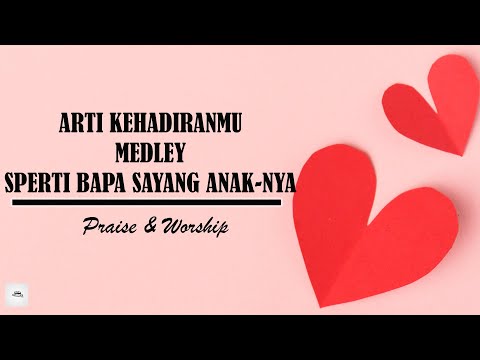 ARTI KEHADIRANMU MEDLEY SPRTI BAPA SAYANG ANAKNYA --- PRAISE WORSHIP