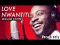 Love Nwantiti Ckay Muslim Cover By Rhamzan Vocals Only