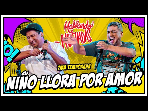 HABLANDO HUEVADAS - Séptima Temporada [NIÑO LLORA POR AMOR]