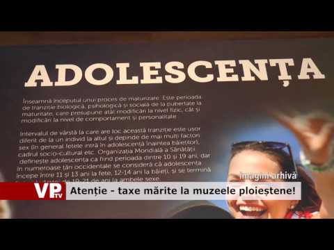 Atenție – taxe mărite la muzeele ploieștene!