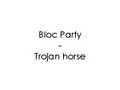 Bloc Party - Trojan horse