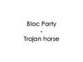 Bloc Party - Trojan horse 