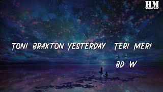 BD&amp;W - Toni Braxton-Yesterday- Teri Meri（BD&amp;W remix）
