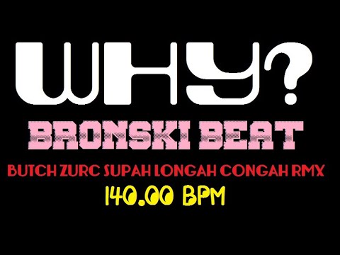 WHY? - BRONSKI BEAT (BUTCH ZURC SUPAH LONGAH CONGAH RMX) - 140.00 BPM