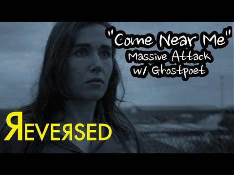 REVERSED - "Come Near Me" - Massive Attack, Ghostpoet