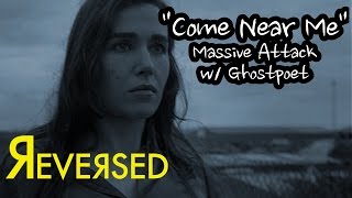 REVERSED - &quot;Come Near Me&quot; - Massive Attack, Ghostpoet