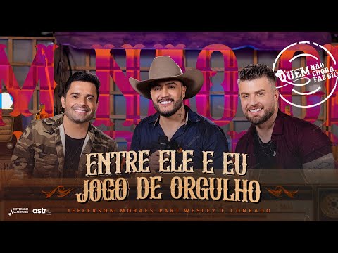 Jefferson Moraes, @WesleyeConrado - Entre Ele e Eu / Jogo de Orgulho (Quem Não Chora Faz Bico 2)