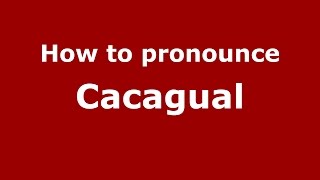 How to pronounce Cacagual