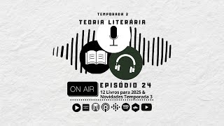 T2 - Teoria Literária 24 - 12 Livros para 2025 & Novidades da 3ª Temporada