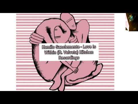 Kamilo Sanclemente - Love Is Within (ft. Velveta) Kitchen Recordings