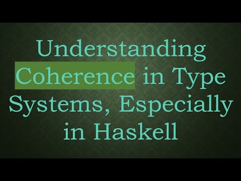 Understanding Coherence in Type Systems, Especially in Haskell