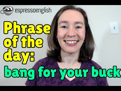 English phrase of the day: Bang for your buck