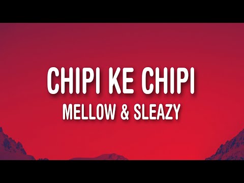 Mellow & Sleazy x Justin99 - Chipi ke Chipi (Lyrics)