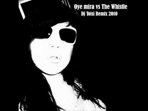 Oye mira vs The Whistle (Dj Toisi Remix 2010)