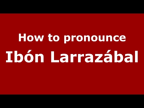 How to pronounce Ibón Larrazábal (Spain/Spanish) - PronounceNames.com