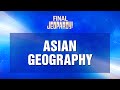 Final Jeopardy Asian Geography JEOPARDY