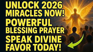 UNLOCK 2026 MIRACLES NOW: Speak Powerful Blessings Over 2026 | Declaration Prayer for Divine Favor