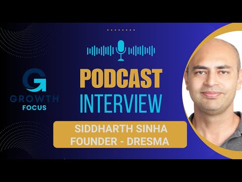 Growth Focus Podcast - Interview with Siddharth Sinha Dresma